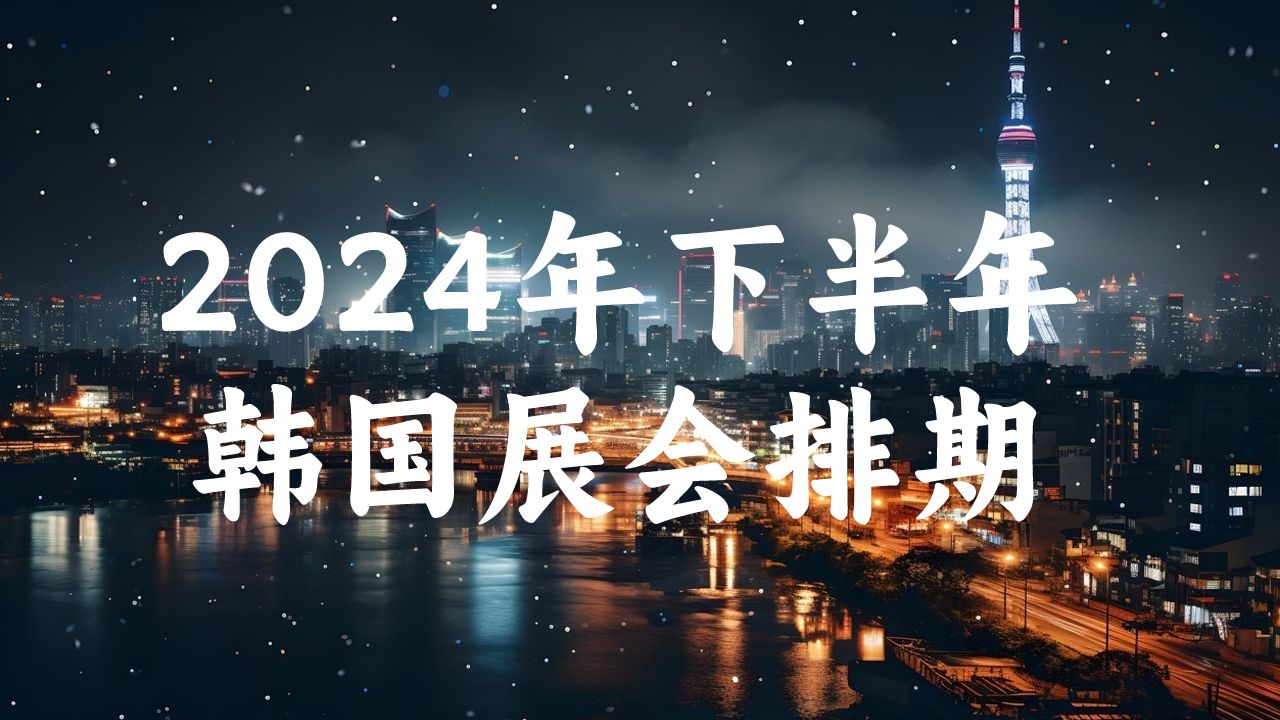 2024年下半年韩国展会排期时间